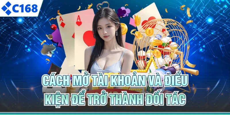 Cách mở tài khoản và điều kiện để trở thành đối tác