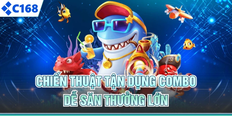 Chiến thuật tận dụng combo dễ săn thưởng lớn