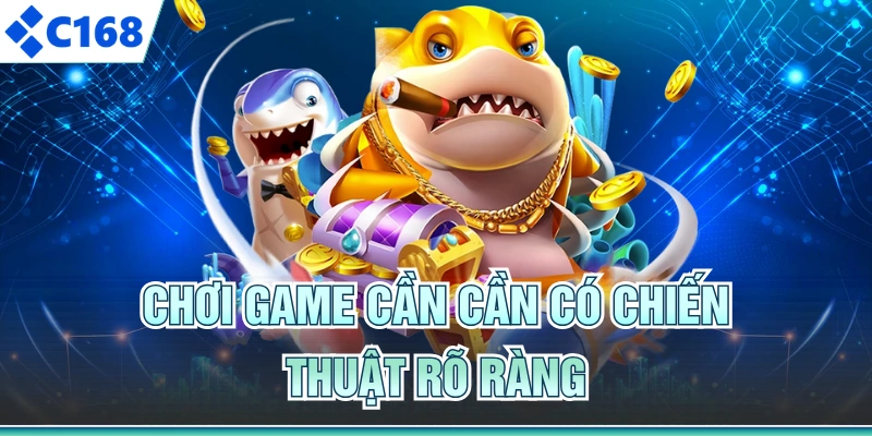 Chơi game cần cần có chiến thuật rõ ràng