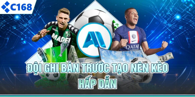 Đội ghi bàn trước tạo nên kèo hấp dẫn