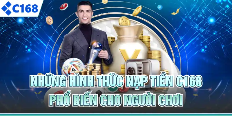 Những hình thức nạp tiền C168 phổ biến cho người chơi
