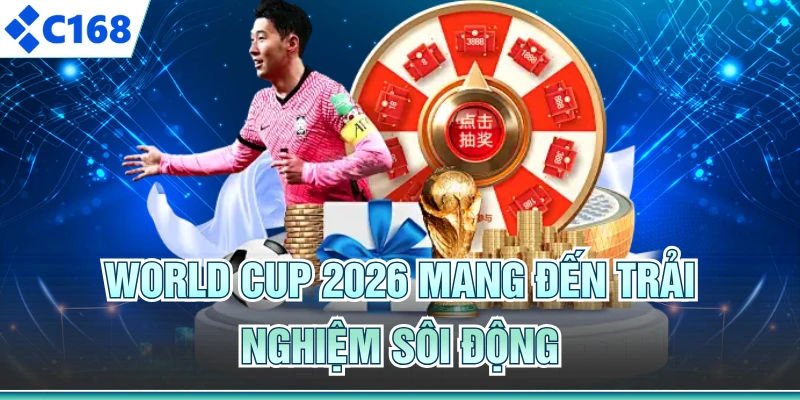 World Cup 2026 mang đến trải nghiệm sôi động