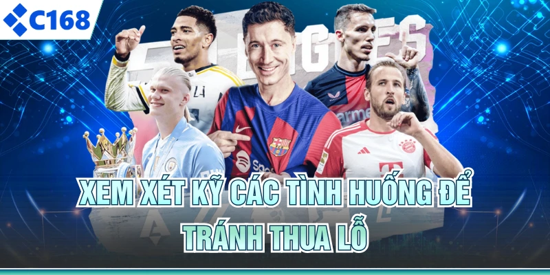 Xem xét kỹ các tình huống để tránh thua lỗ